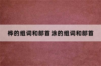 桦的组词和部首 涂的组词和部首